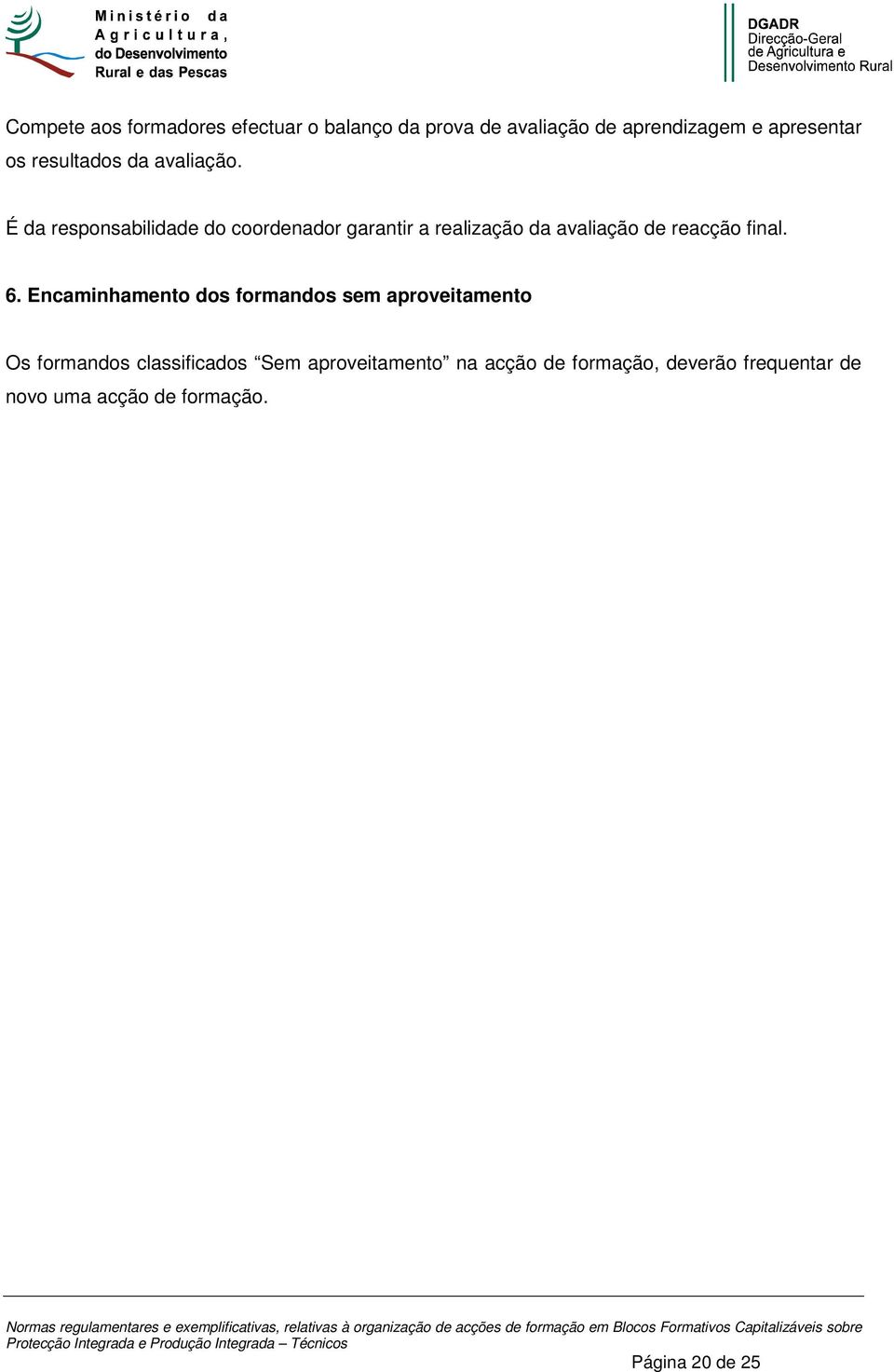 É da responsabilidade do coordenador garantir a realização da avaliação de reacção final. 6.