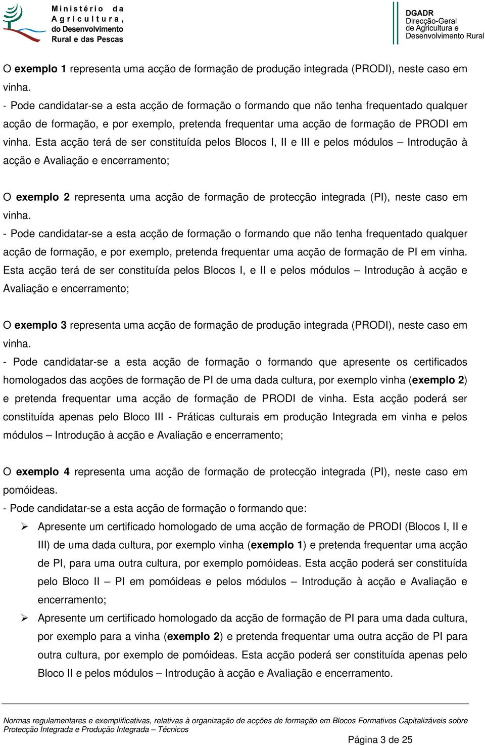 Esta acção terá de ser constituída pelos Blocos I, II e III e pelos módulos Introdução à acção e Avaliação e encerramento; O exemplo 2 representa uma acção de formação de protecção integrada (PI),