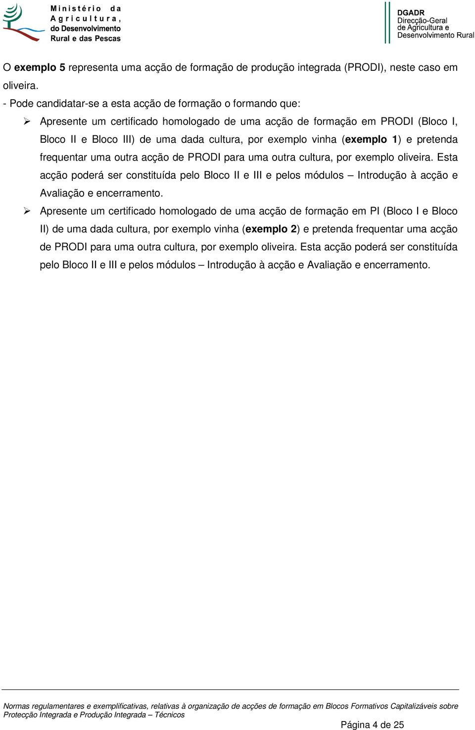 vinha (exemplo 1) e pretenda frequentar uma outra acção de PRODI para uma outra cultura, por exemplo oliveira.