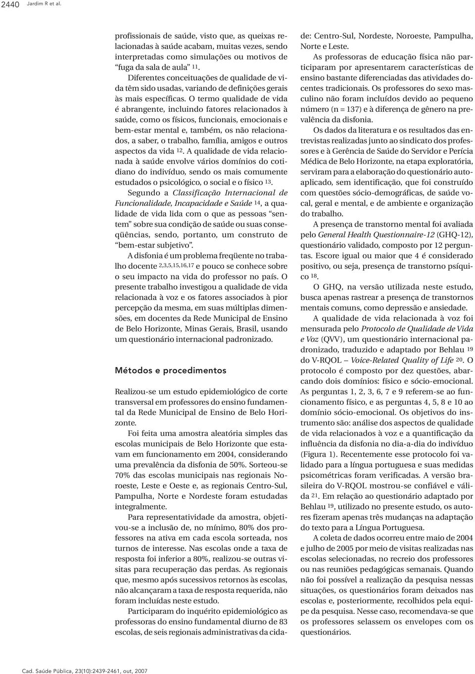 O termo qualidade de vida é abrangente, incluindo fatores relacionados à saúde, como os físicos, funcionais, emocionais e bem-estar mental e, também, os não relacionados, a saber, o trabalho,