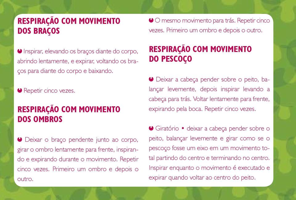 Primeiro um ombro e depois o outro. O mesmo movimento para trás. Repetir cinco vezes. Primeiro um ombro e depois o outro.