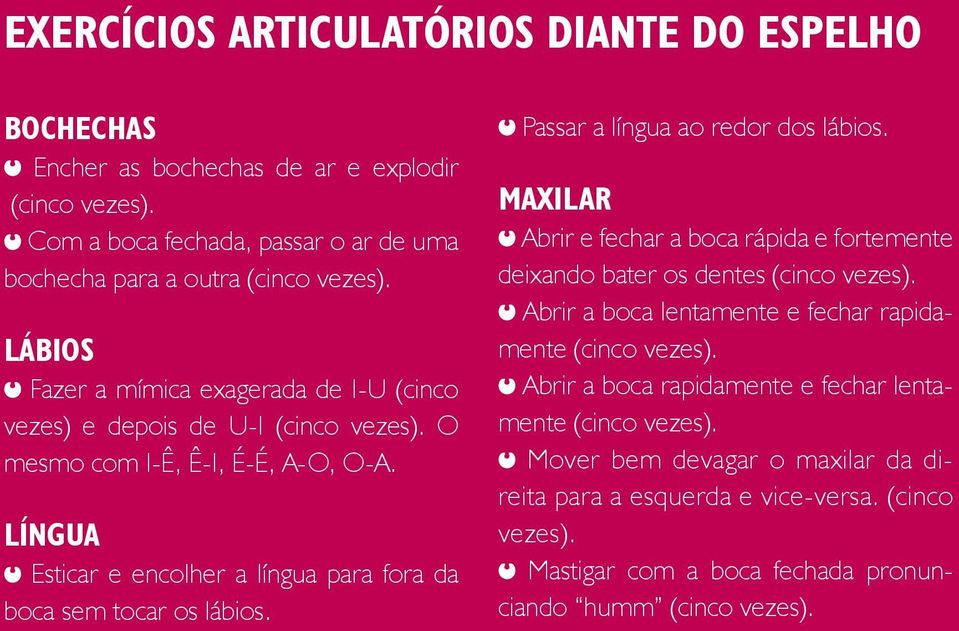 LÍNGUA Esticar e encolher a língua para fora da boca sem tocar os lábios. Passar a língua ao redor dos lábios.