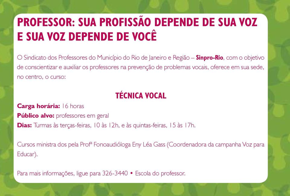 TÉCNICA VOCAL Carga horária: 16 horas Público alvo: professores em geral Dias: Turmas às terças-feiras, 10 às 12h, e às quintas-feiras, 15 às 17h.