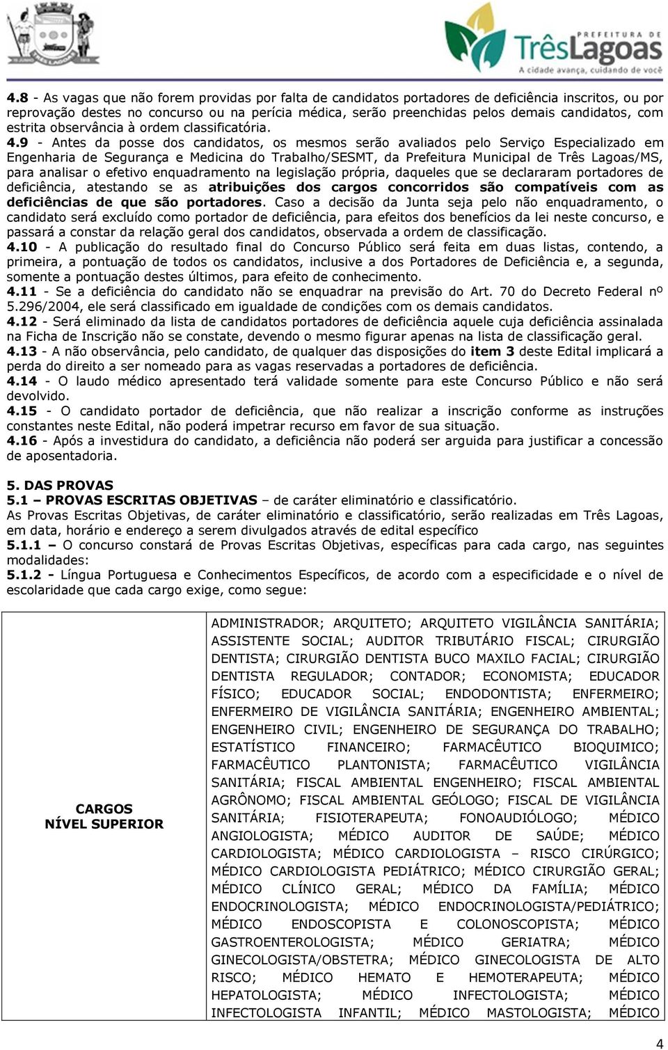 9 - Antes da posse dos candidatos, os mesmos serão avaliados pelo Serviço Especializado em Engenharia de Segurança e Medicina do Trabalho/SESMT, da Prefeitura Municipal de Três Lagoas/MS, para