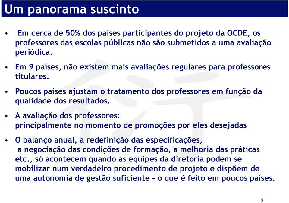 A avaliação dos professores: principalmente no momento de promoções por eles desejadas O balanço anual, a redefinição das especificações, a negociação das condições de formação, a