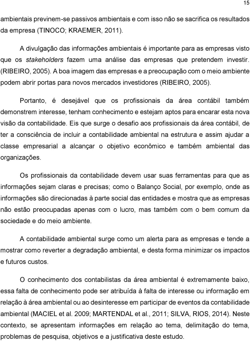 A boa imagem das empresas e a preocupação com o meio ambiente podem abrir portas para novos mercados investidores (RIBEIRO, 2005).