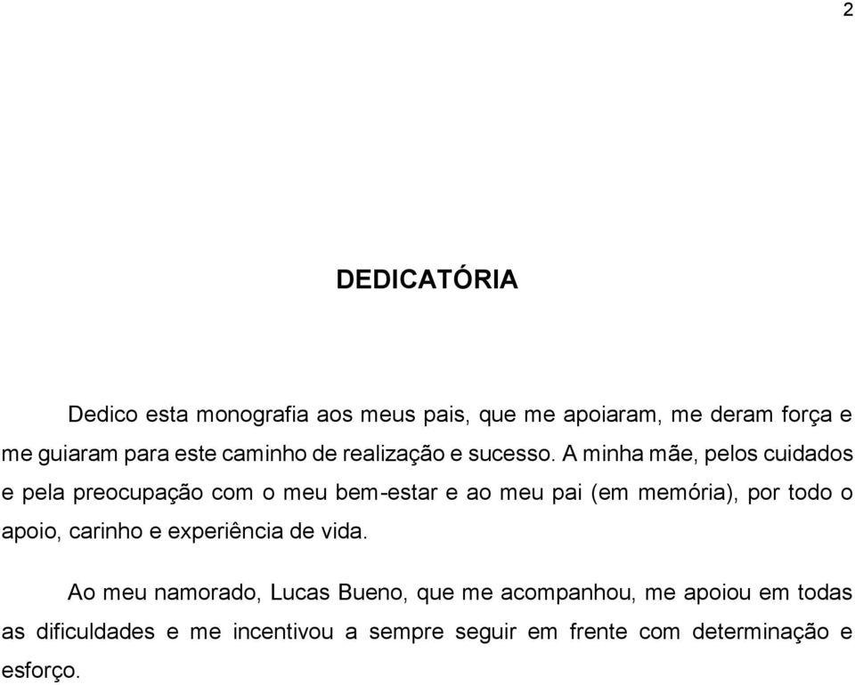 A minha mãe, pelos cuidados e pela preocupação com o meu bem-estar e ao meu pai (em memória), por todo o