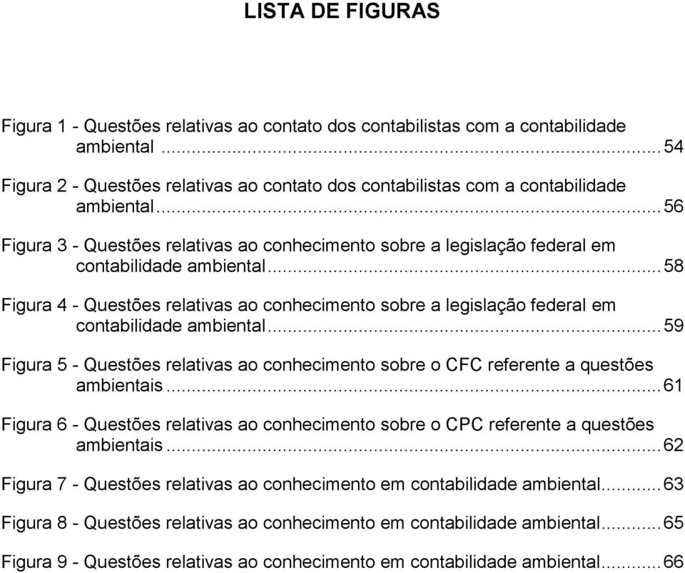 .. 58 Figura 4 - Questões relativas ao conhecimento sobre a legislação federal em contabilidade ambiental... 59 Figura 5 - Questões relativas ao conhecimento sobre o CFC referente a questões ambientais.