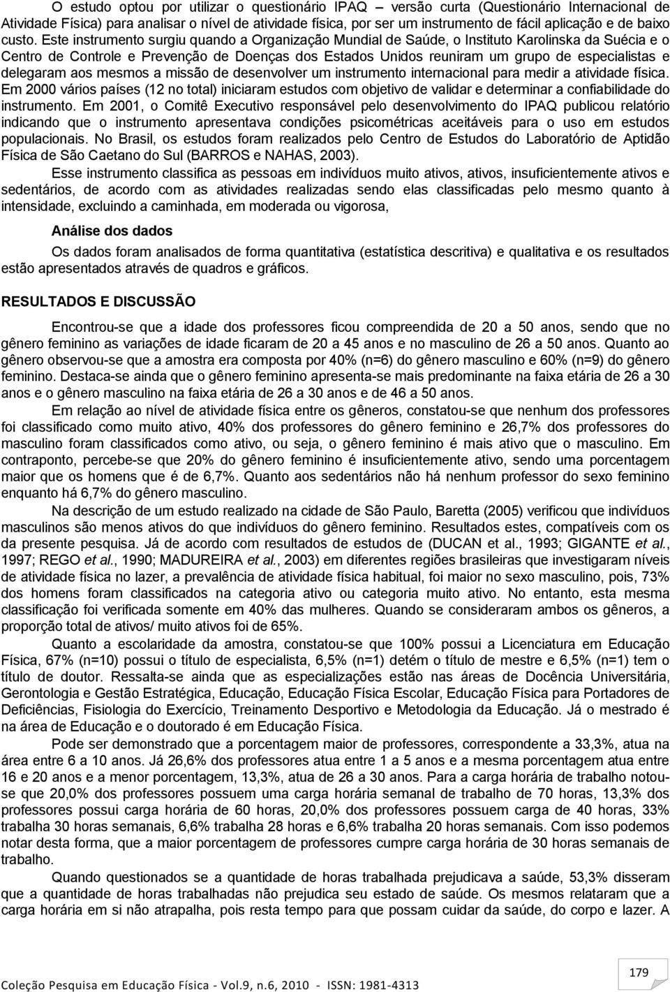 Este instrumento surgiu quando a Organização Mundial de Saúde, o Instituto Karolinska da Suécia e o Centro de Controle e Prevenção de Doenças dos Estados Unidos reuniram um grupo de especialistas e