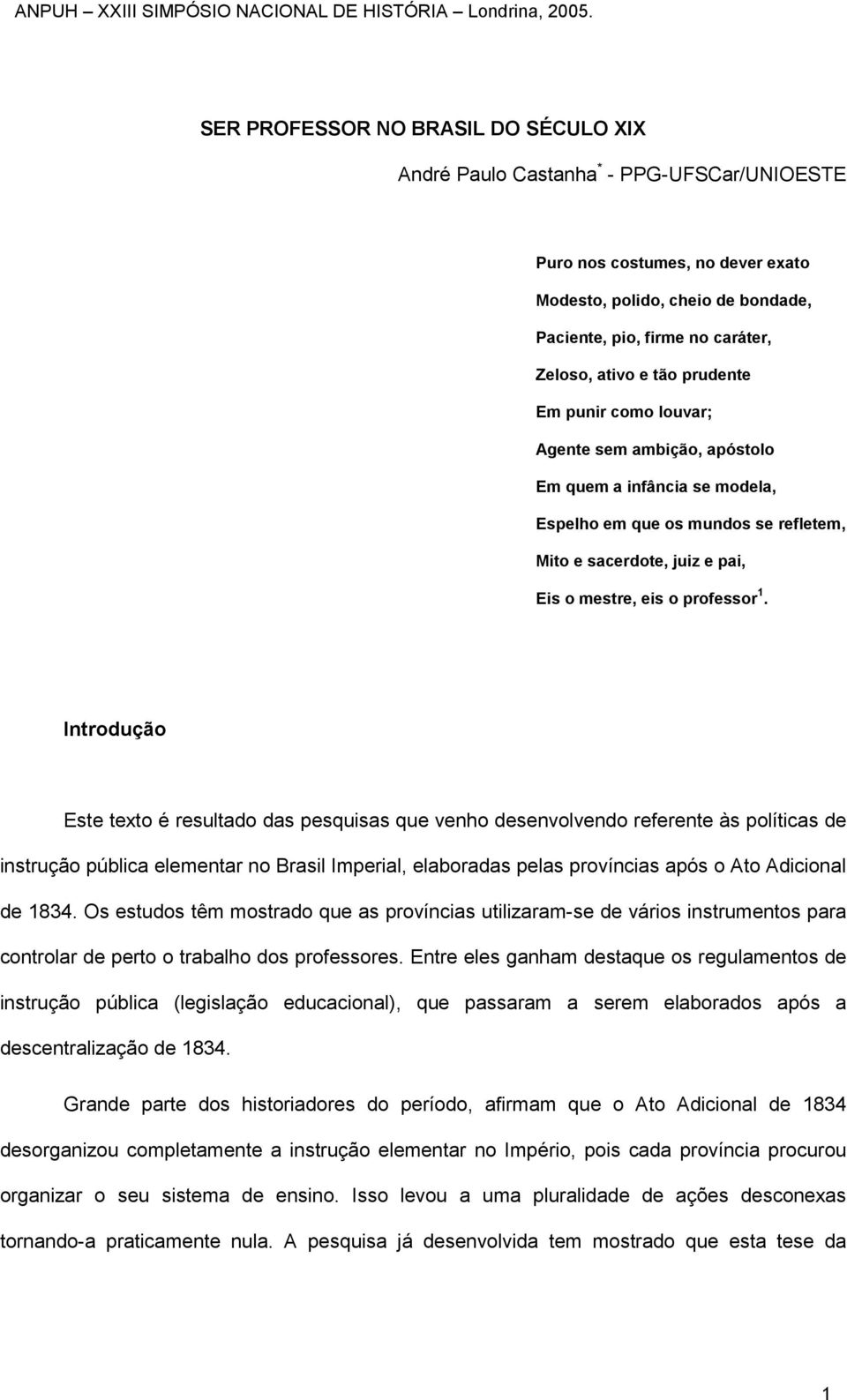 Introdução Este texto é resultado das pesquisas que venho desenvolvendo referente às políticas de instrução pública elementar no Brasil Imperial, elaboradas pelas províncias após o Ato Adicional de