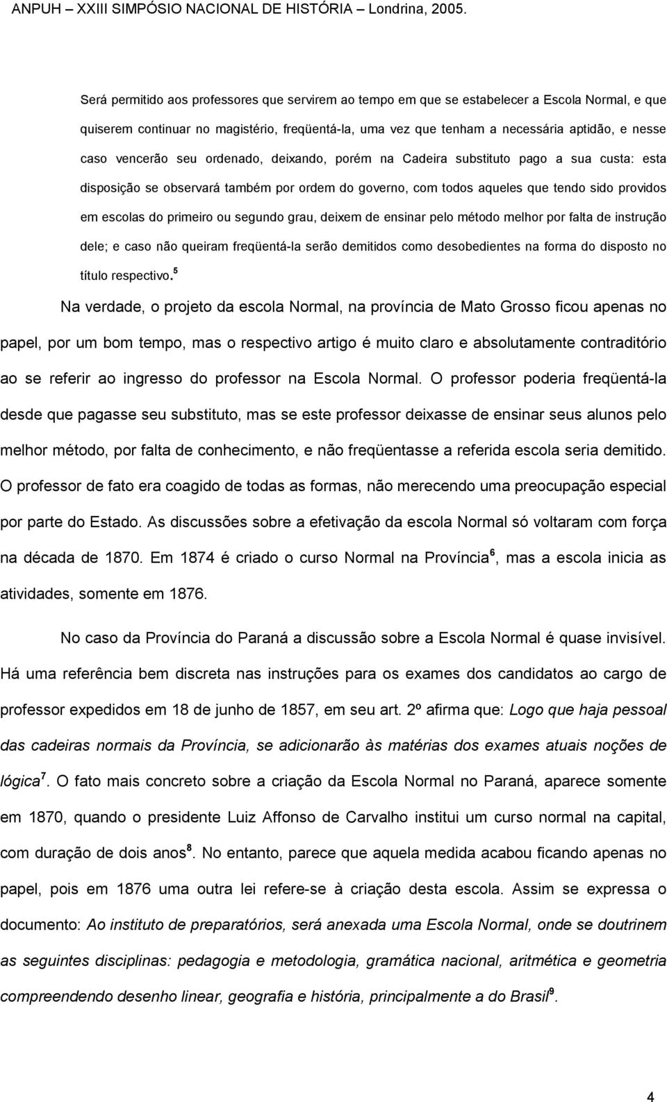 primeiro ou segundo grau, deixem de ensinar pelo método melhor por falta de instrução dele; e caso não queiram freqüentá-la serão demitidos como desobedientes na forma do disposto no título