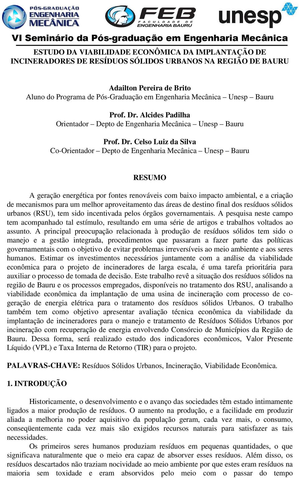 Alcides Padilha Orientador Depto de Engenharia Mecânica  Celso Luiz da Silva Co-Orientador Depto de Engenharia Mecânica Unesp Bauru RESUMO A geração energética por fontes renováveis com baixo impacto