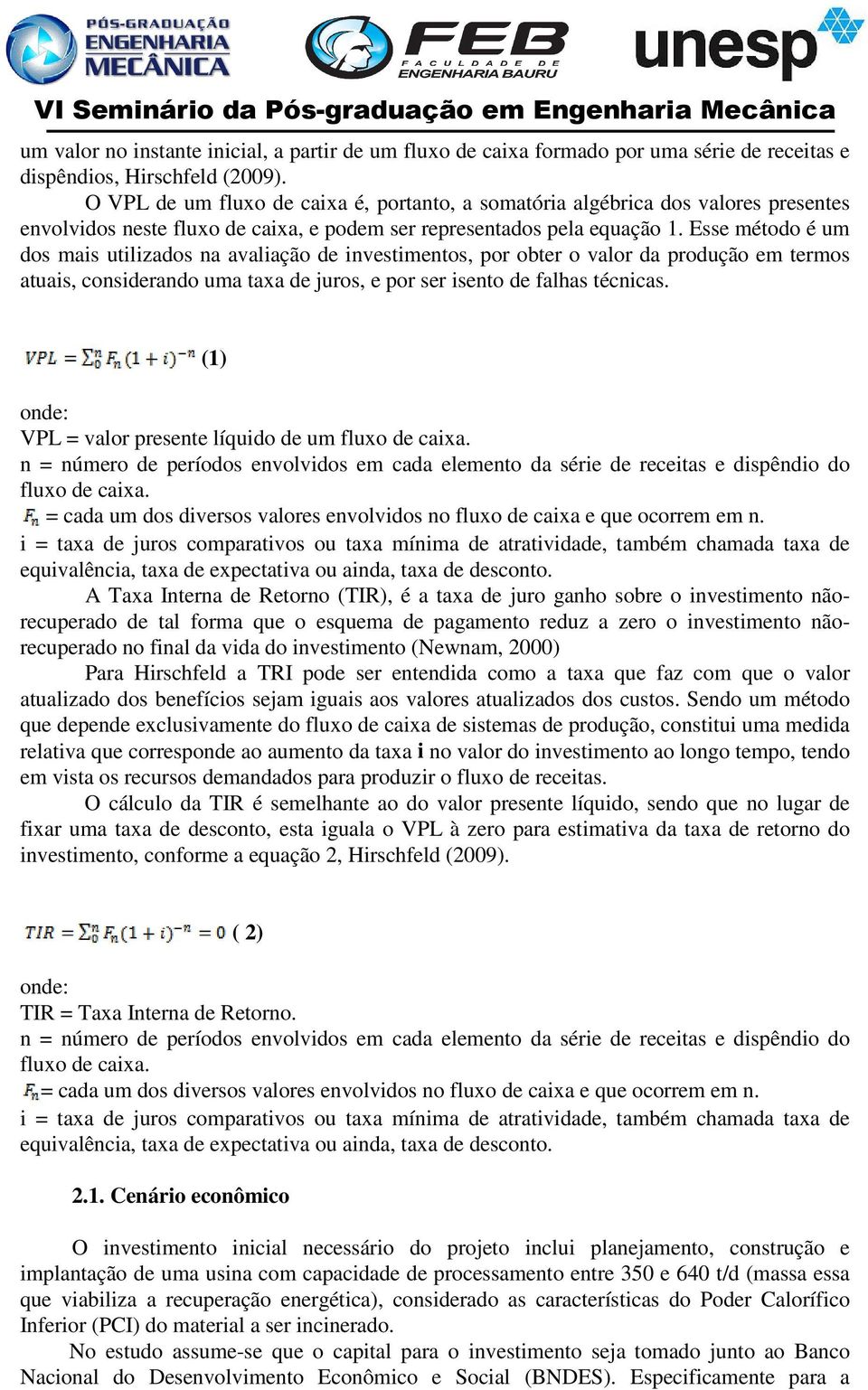 Esse método é um dos mais utilizados na avaliação de investimentos, por obter o valor da produção em termos atuais, considerando uma taxa de juros, e por ser isento de falhas técnicas.