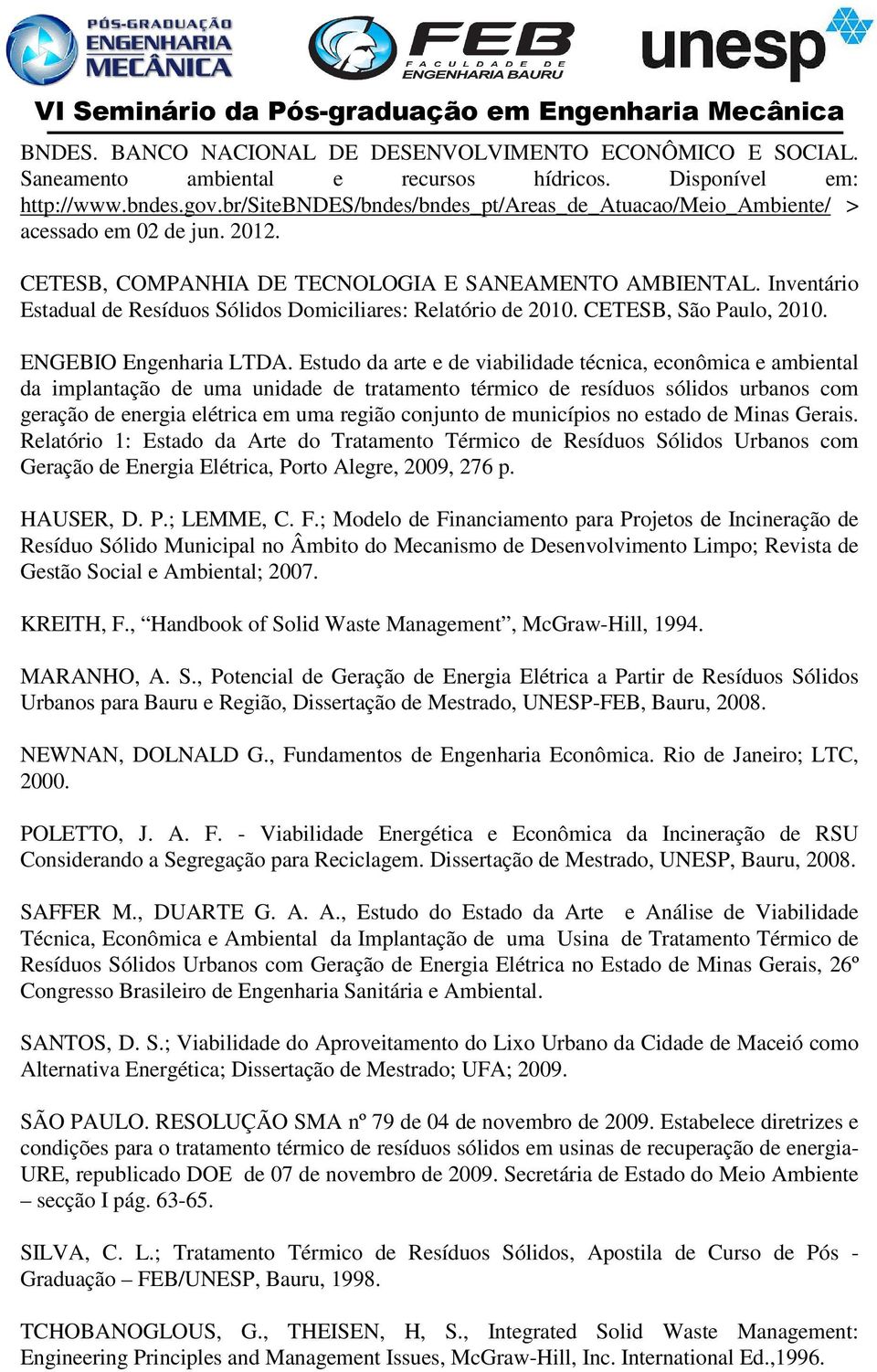 Inventário Estadual de Resíduos Sólidos Domiciliares: Relatório de 2010. CETESB, São Paulo, 2010. ENGEBIO Engenharia LTDA.