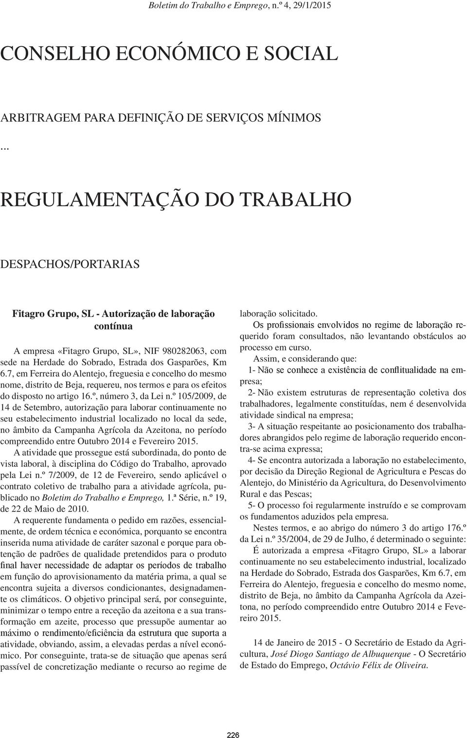 Gasparões, Km 6.7, em Ferreira do Alentejo, freguesia e concelho do mesmo nome, distrito de Beja, requereu, nos termos e para os efeitos do disposto no artigo 16.º, número 3, da Lei n.