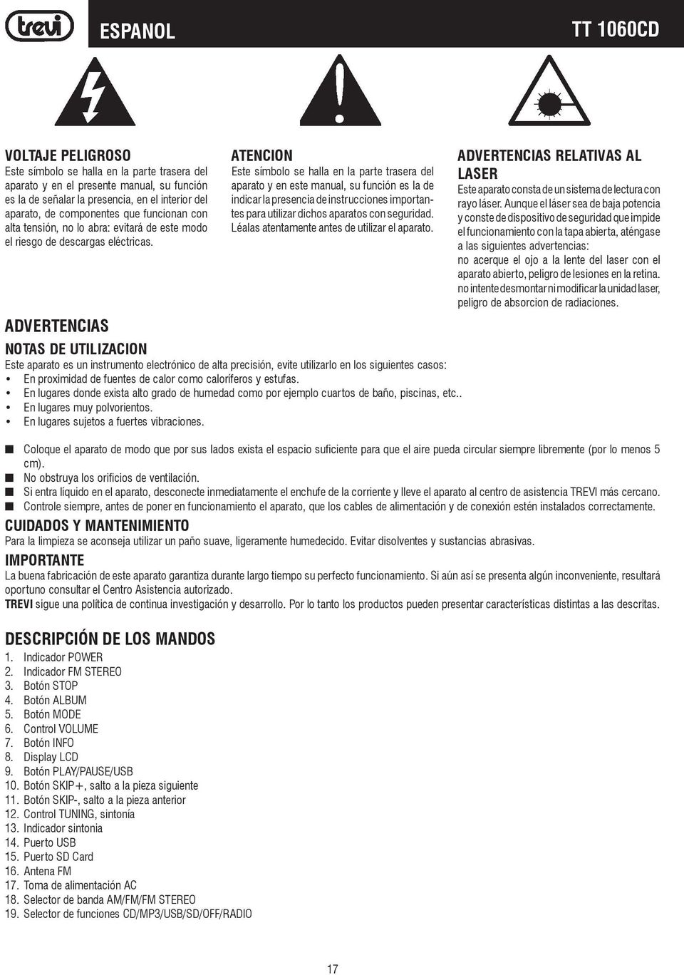 ADVERTENCIAS ATENCION Este símbolo se halla en la parte trasera del aparato y en este manual, su función es la de indicar la presencia de instrucciones importantes para utilizar dichos aparatos con