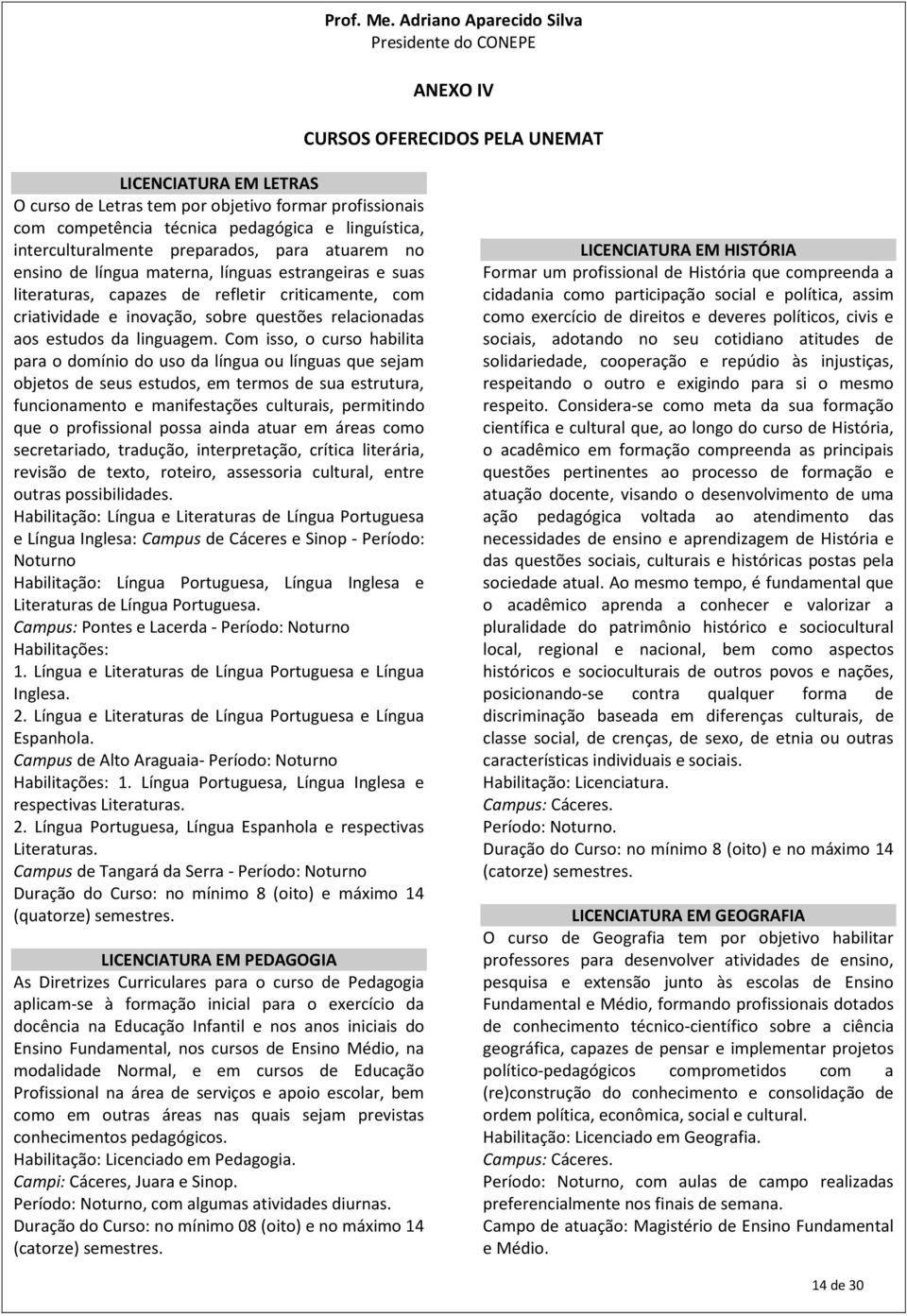 linguística, interculturalmente preparados, para atuarem no ensino de língua materna, línguas estrangeiras e suas literaturas, capazes de refletir criticamente, com criatividade e inovação, sobre