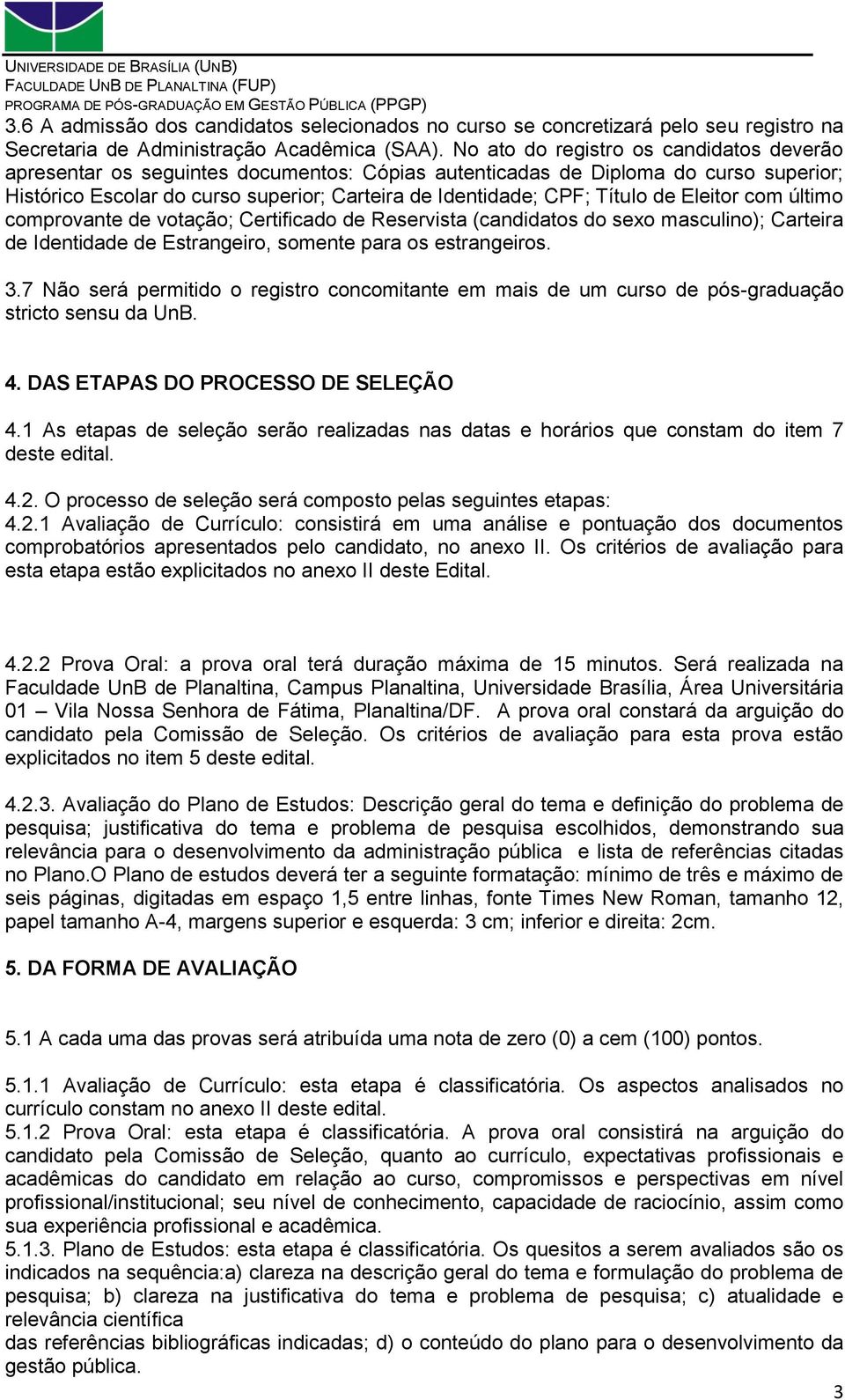 de Eleitor com último comprovante de votação; Certificado de Reservista (candidatos do sexo masculino); Carteira de Identidade de Estrangeiro, somente para os estrangeiros. 3.