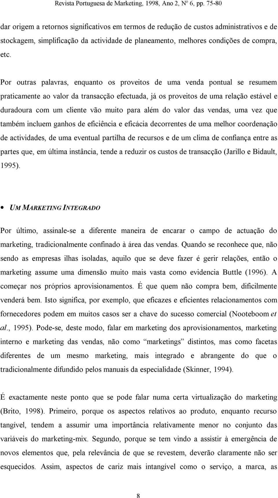 para além do valor das vendas, uma vez que também incluem ganhos de eficiência e eficácia decorrentes de uma melhor coordenação de actividades, de uma eventual partilha de recursos e de um clima de