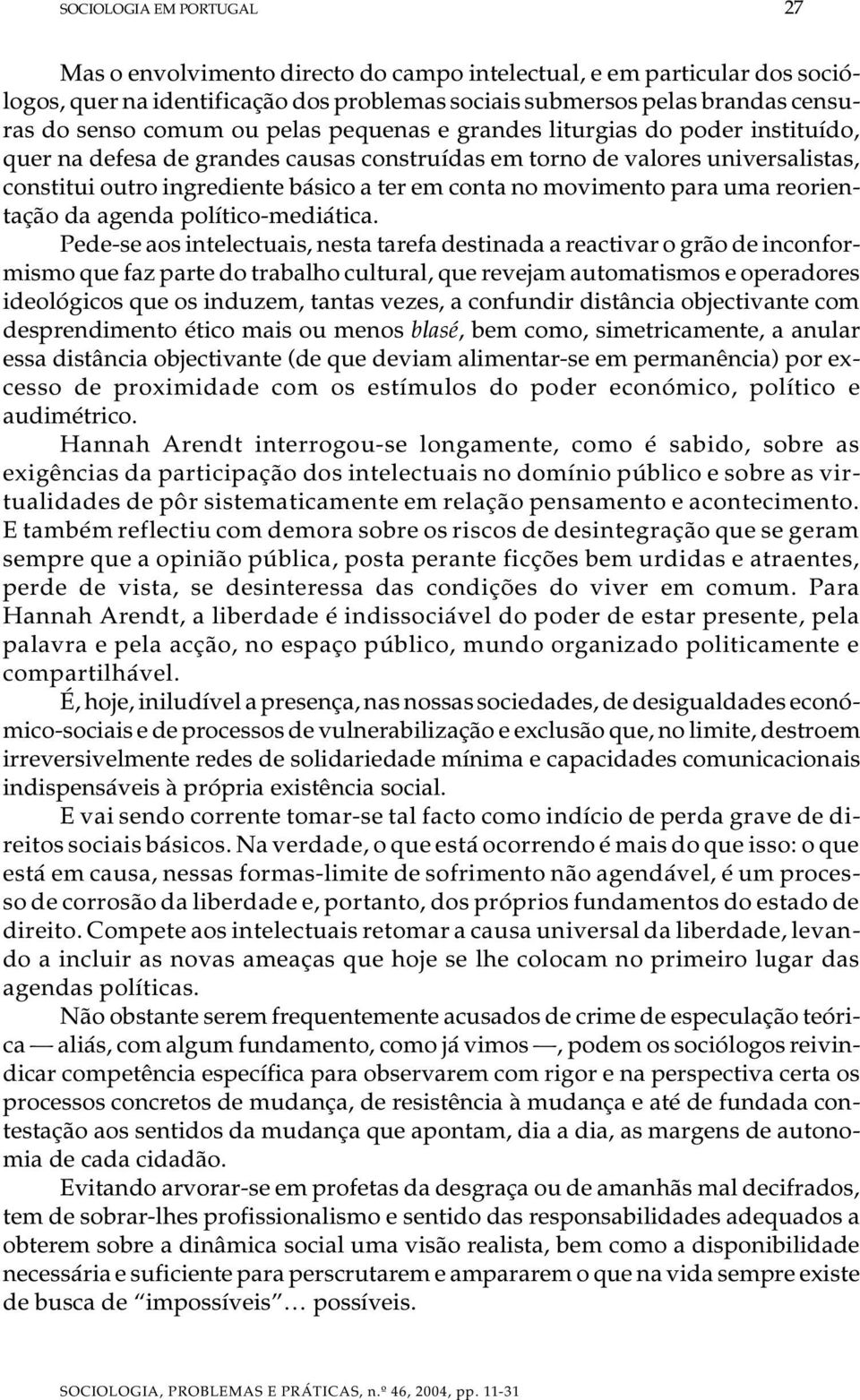 lis tas, cons ti tui ou tro in gre di en te bá si co a ter em con ta no mo vi men to para uma re o ri en - ta ção da agen da po lí ti co-me diá ti ca.