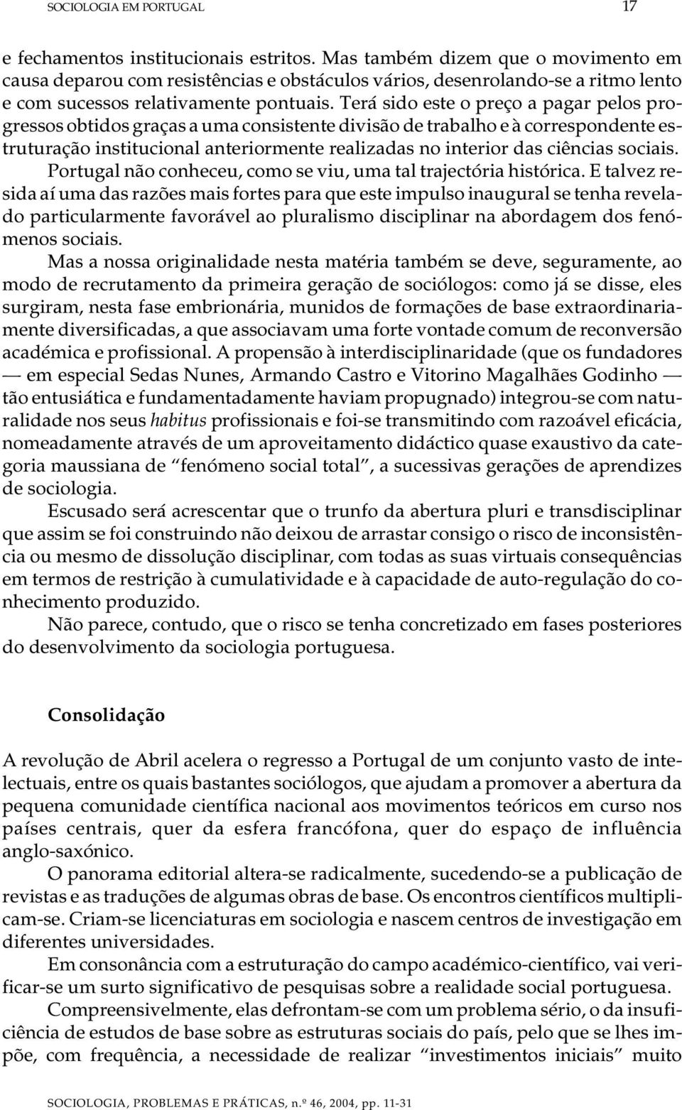 Terá sido este o pre ço a pa gar pe los pro - gres sos ob ti dos gra ças a uma con sis ten te di vi são de tra ba lho e à cor res pon den te es - tru tu ra ção ins ti tu ci o nal an te ri or men te