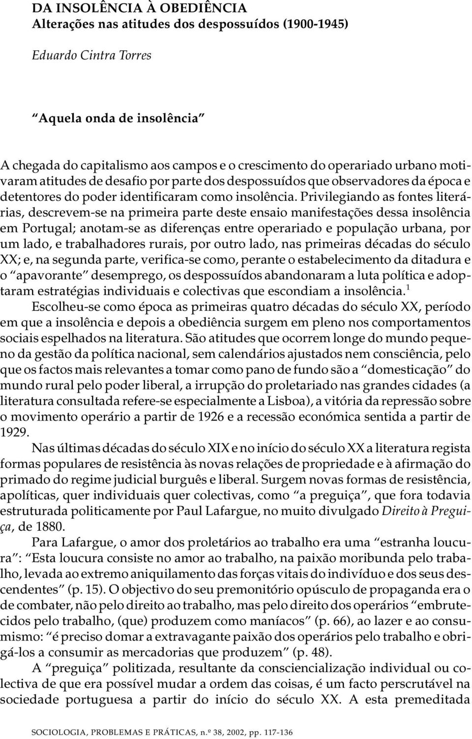 Pri vi le gi an do as fon tes li te r á - ri as, des cre vem-se na pri me i ra par te des te en sa io ma ni fes ta ções des sa in so lên cia em Por tu gal; ano tam-se as di fe ren ças en tre ope ra