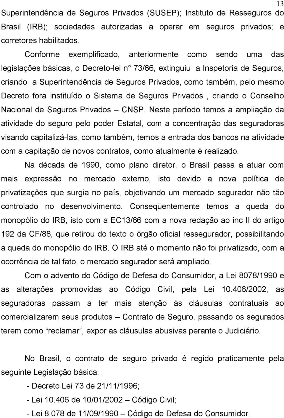 pelo mesmo Decreto fora instituído o Sistema de Seguros Privados, criando o Conselho Nacional de Seguros Privados CNSP.