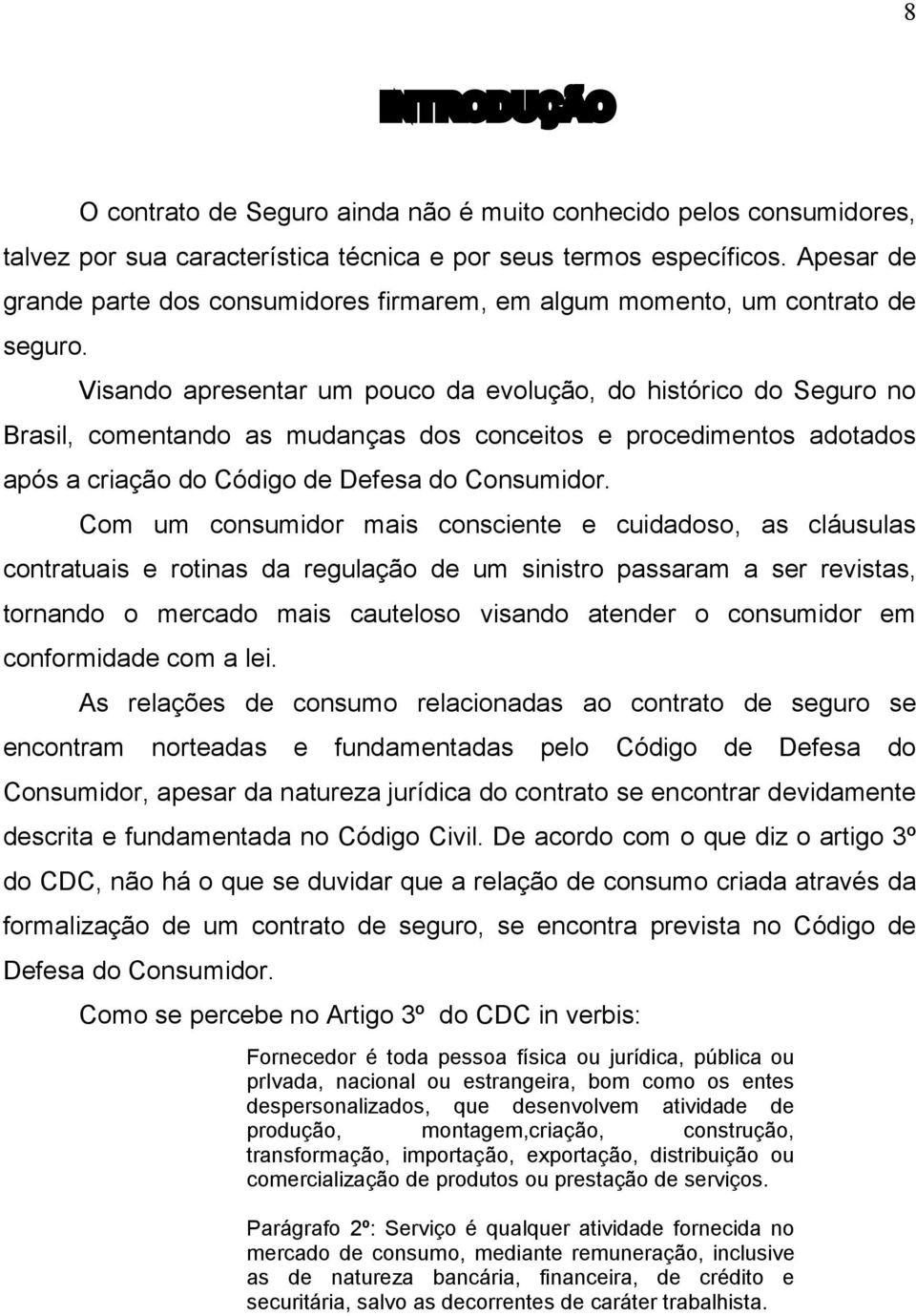 Visando apresentar um pouco da evolução, do histórico do Seguro no Brasil, comentando as mudanças dos conceitos e procedimentos adotados após a criação do Código de Defesa do Consumidor.