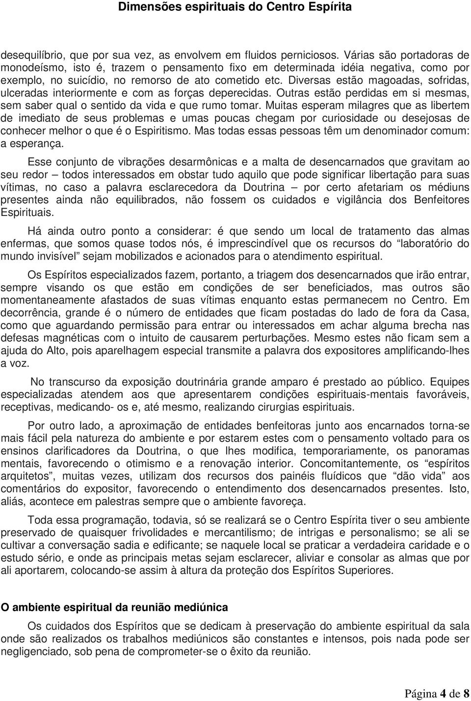 Diversas estão magoadas, sofridas, ulceradas interiormente e com as forças deperecidas. Outras estão perdidas em si mesmas, sem saber qual o sentido da vida e que rumo tomar.