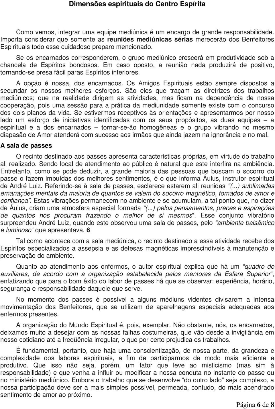 Se os encarnados corresponderem, o grupo mediúnico crescerá em produtividade sob a chancela de Espíritos bondosos.