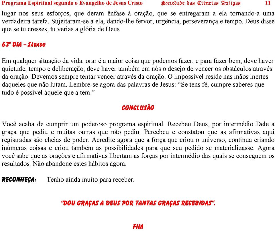 63 O DIA SÁBADO Em qualquer situação da vida, orar é a maior coisa que podemos fazer, e para fazer bem, deve haver quietude, tempo e deliberação, deve haver também em nós o desejo de vencer os