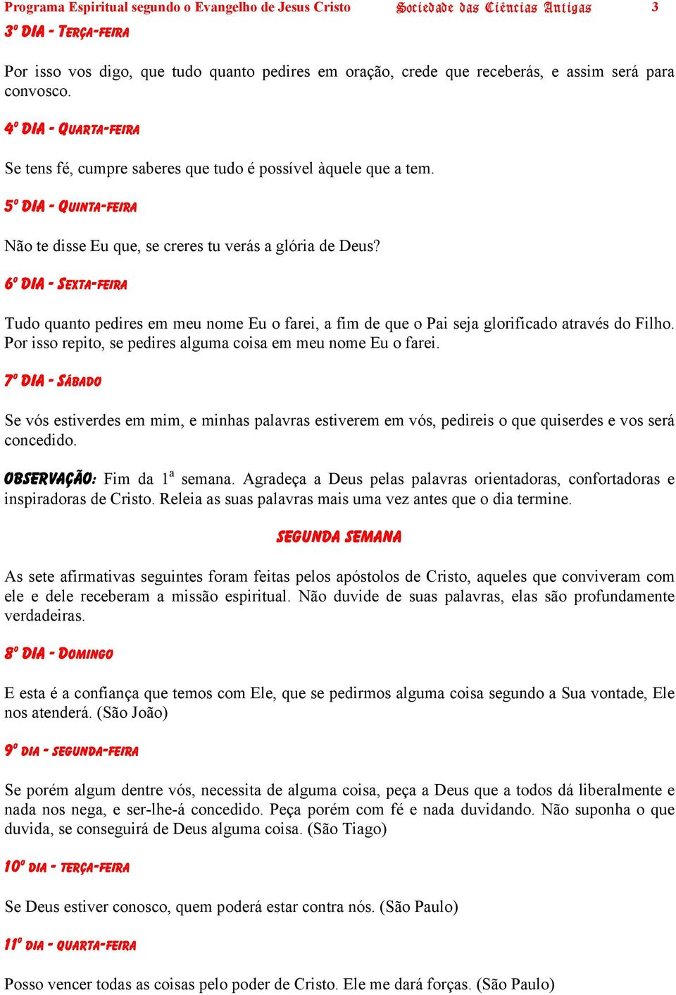 6 O DIA - SEXTA-FEIRA Tudo quanto pedires em meu nome Eu o farei, a fim de que o Pai seja glorificado através do Filho. Por isso repito, se pedires alguma coisa em meu nome Eu o farei.