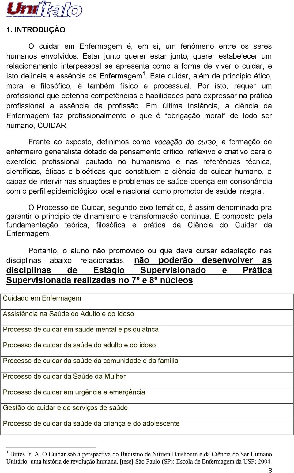 Este cuidar, além de princípio ético, moral e filosófico, é também físico e processual.