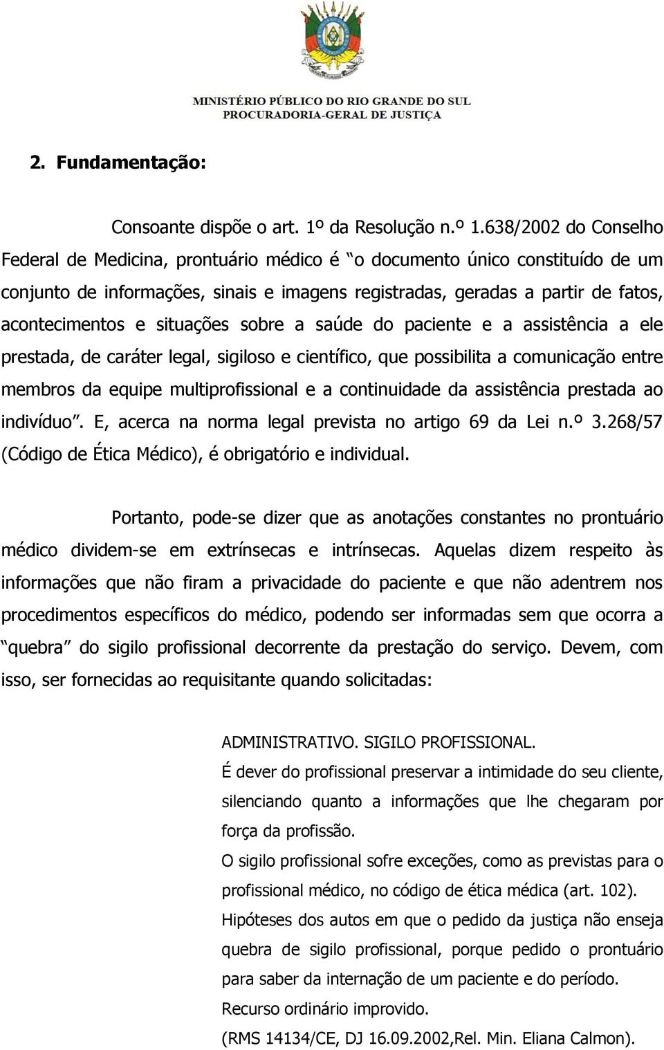 situações sobre a saúde do paciente e a assistência a ele prestada, de caráter legal, sigiloso e científico, que possibilita a comunicação entre membros da equipe multiprofissional e a continuidade