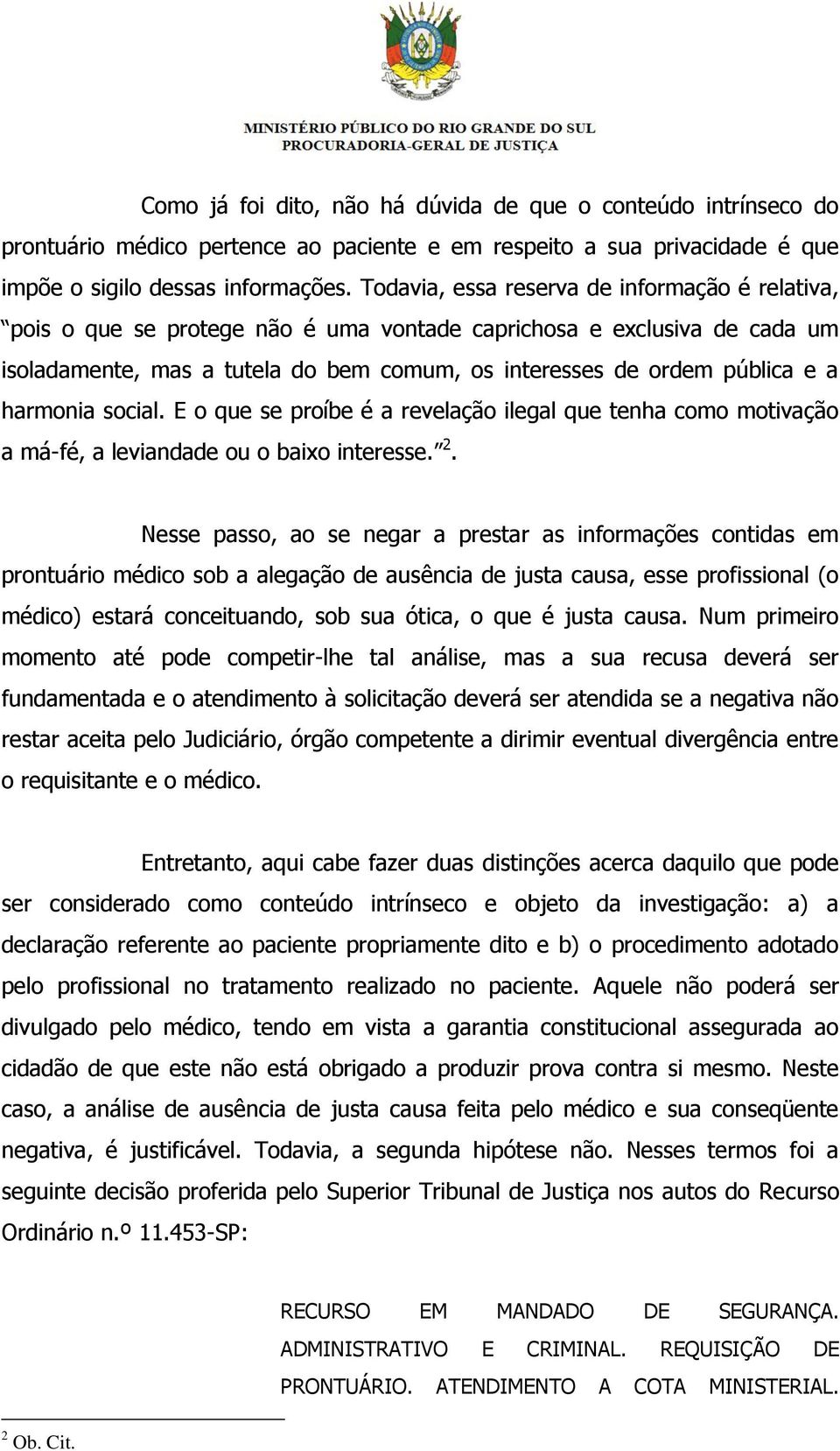 harmonia social. E o que se proíbe é a revelação ilegal que tenha como motivação a má-fé, a leviandade ou o baixo interesse. 2.