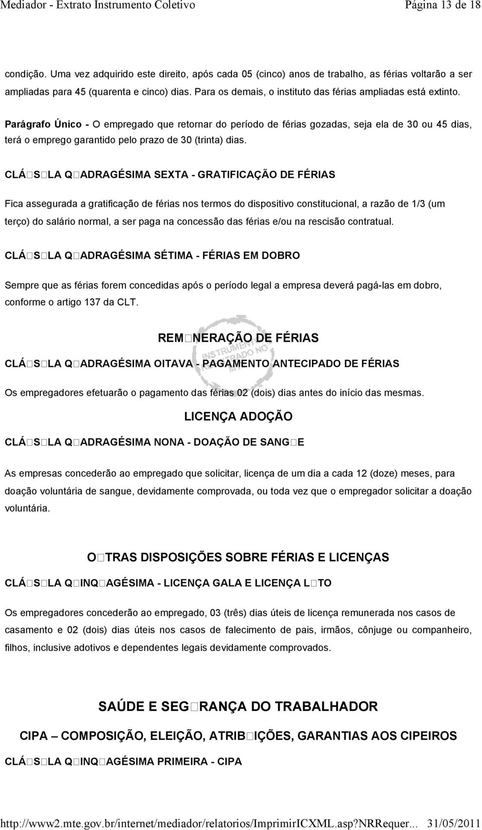 Parágrafo Único - O empregado que retornar do período de férias gozadas, seja ela de 30 ou 45 dias, terá o emprego garantido pelo prazo de 30 (trinta) dias.