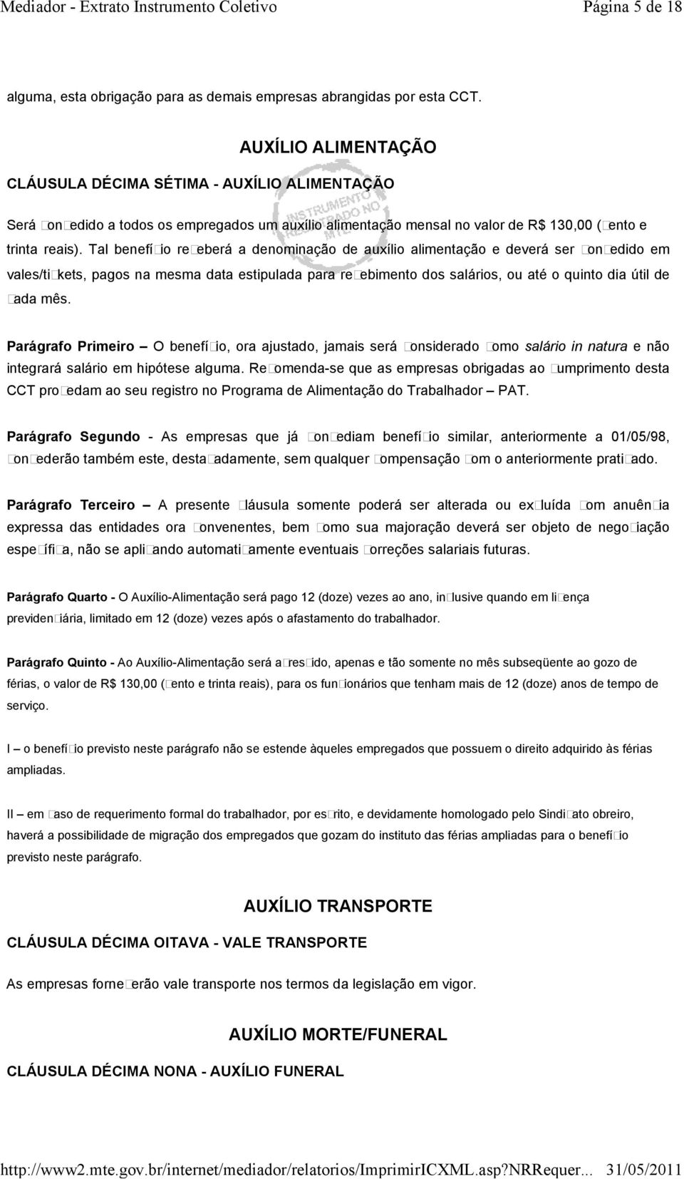 Tal benefício receberá a denominação de auxílio alimentação e deverá ser concedido em vales/tickets, pagos na mesma data estipulada para recebimento dos salários, ou até o quinto dia útil de cada mês.