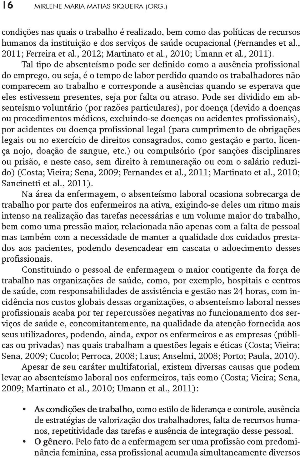 Tal tipo de absenteísmo pode ser definido como a ausência profissional do emprego, ou seja, é o tempo de labor perdido quando os trabalhadores não comparecem ao trabalho e corresponde a ausências