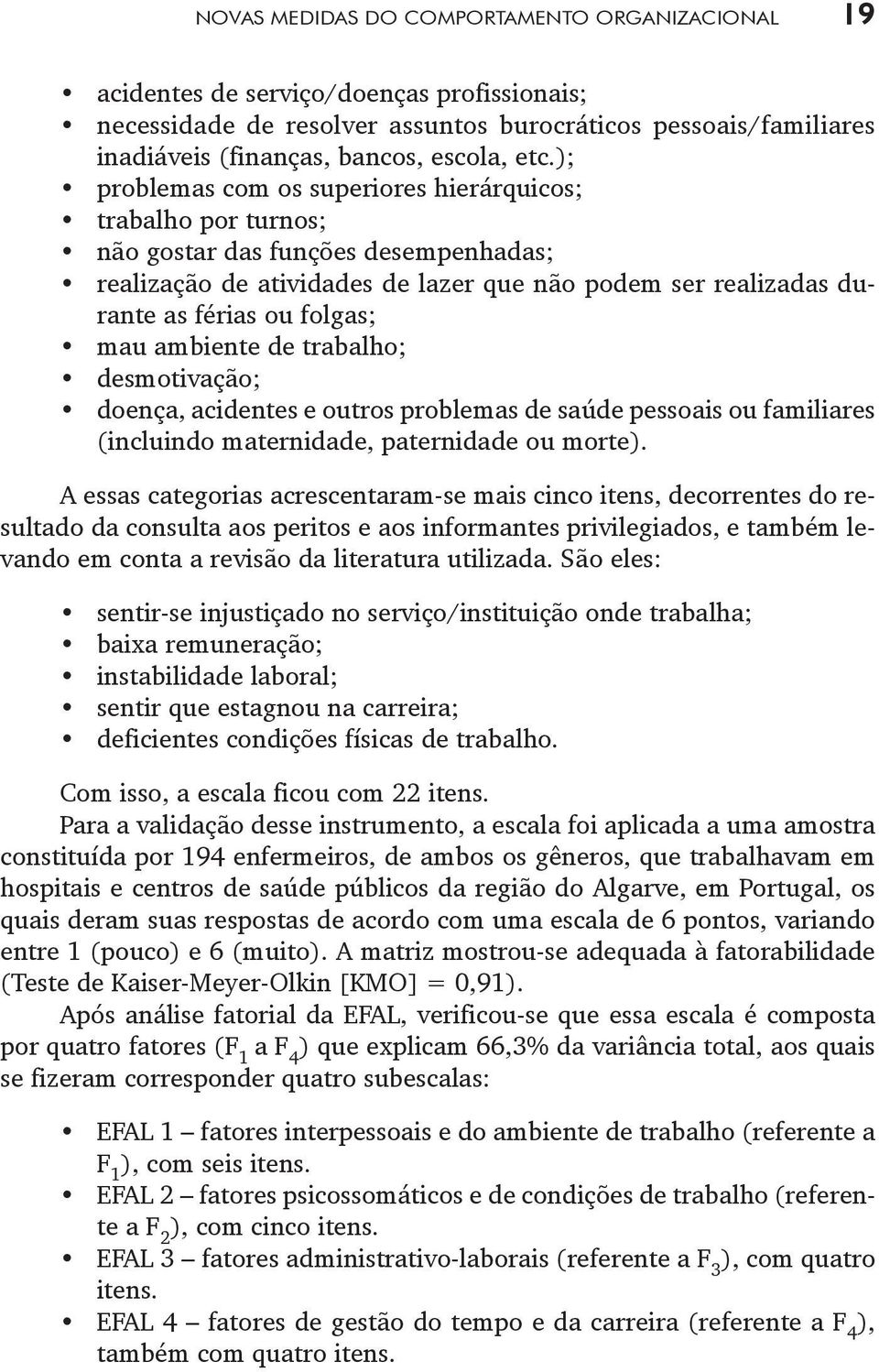 mau ambiente de trabalho; desmotivação; doença, acidentes e outros problemas de saúde pessoais ou familiares (incluindo maternidade, paternidade ou morte).