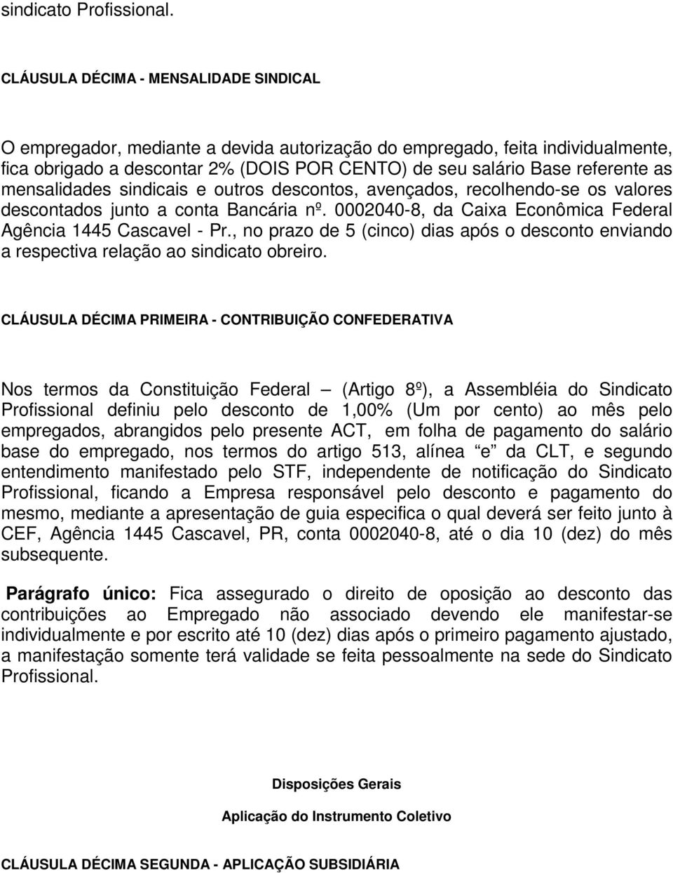 mensalidades sindicais e outros descontos, avençados, recolhendo-se os valores descontados junto a conta Bancária nº. 0002040-8, da Caixa Econômica Federal Agência 1445 Cascavel - Pr.