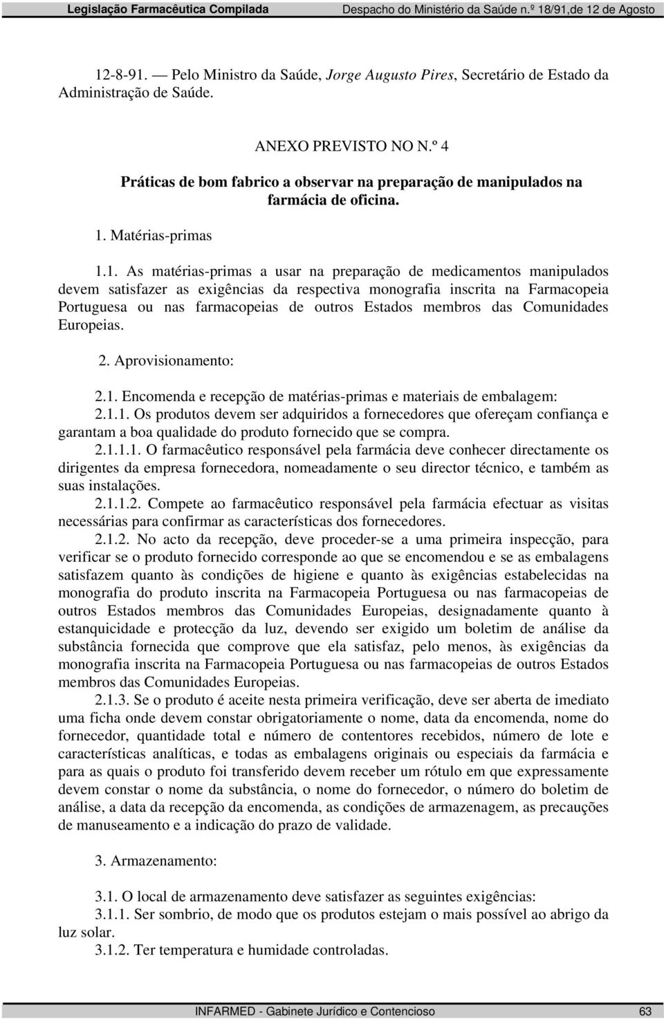 Matérias-primas 1.1. As matérias-primas a usar na preparação de medicamentos manipulados devem satisfazer as exigências da respectiva monografia inscrita na Farmacopeia Europeias. 2.