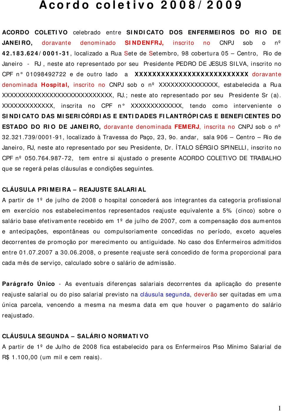 lado a XXXXXXXXXXXXXXXXXXXXXXXXXX doravante denominada Hospital, inscrito no CNPJ sob o nº XXXXXXXXXXXXXXX, estabelecida a Rua XXXXXXXXXXXXXXXXXXXXXXXXXXXX, RJ.