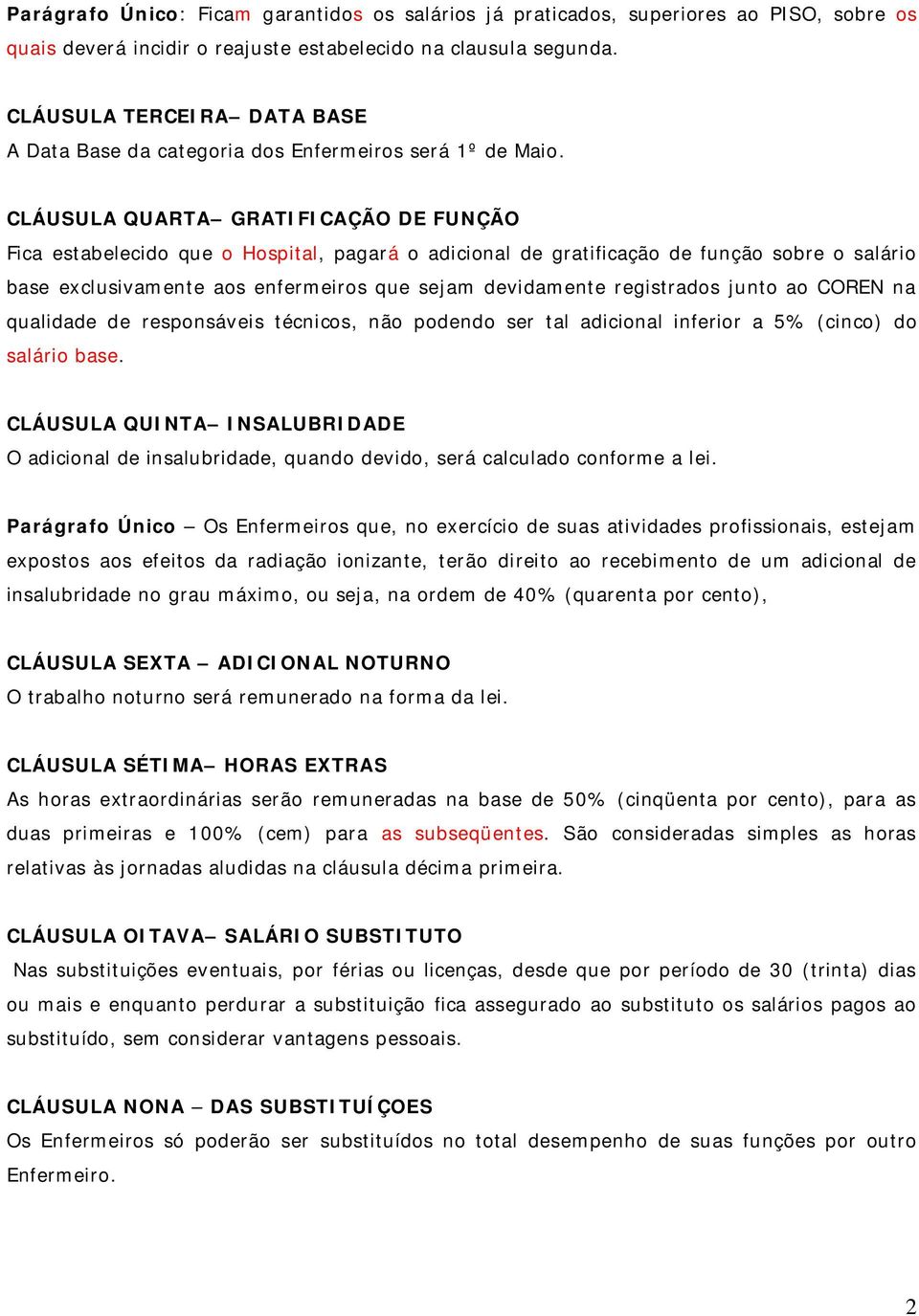 CLÁUSULA QUARTA GRATIFICAÇÃO DE FUNÇÃO Fica estabelecido que o Hospital, pagará o adicional de gratificação de função sobre o salário base exclusivamente aos enfermeiros que sejam devidamente