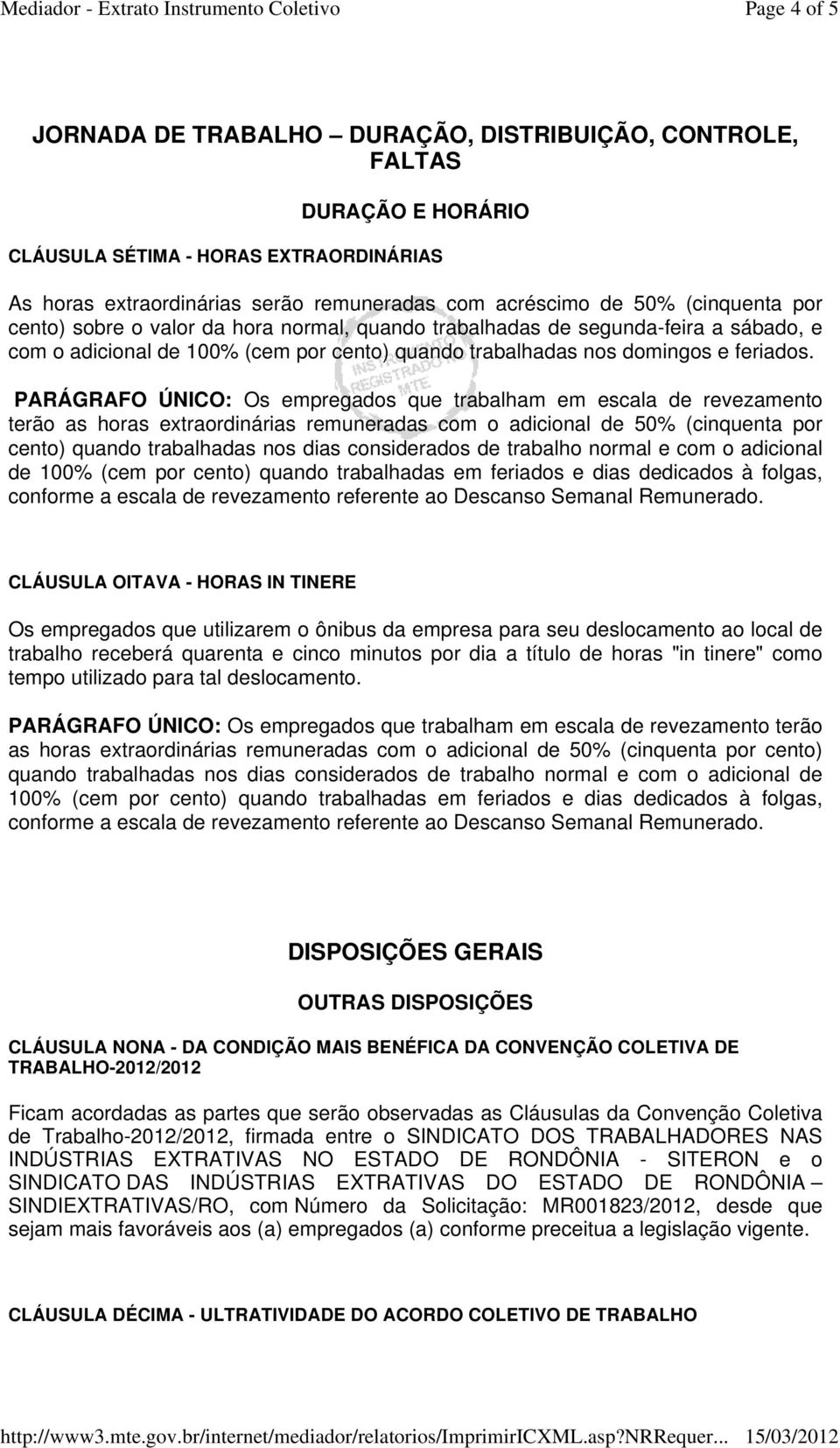 PARÁGRAFO ÚNICO: Os empregados que trabalham em escala de revezamento terão as horas extraordinárias remuneradas com o adicional de 50% (cinquenta por cento) quando trabalhadas nos dias considerados