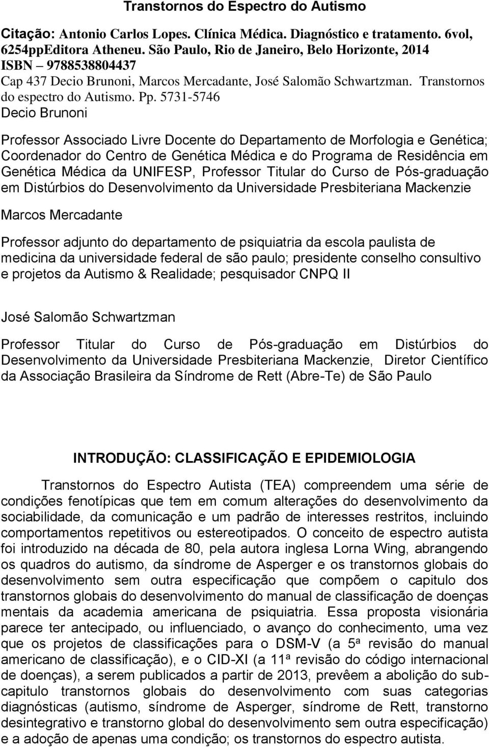 5731-5746 Decio Brunoni Professor Associado Livre Docente do Departamento de Morfologia e Genética; Coordenador do Centro de Genética Médica e do Programa de Residência em Genética Médica da UNIFESP,