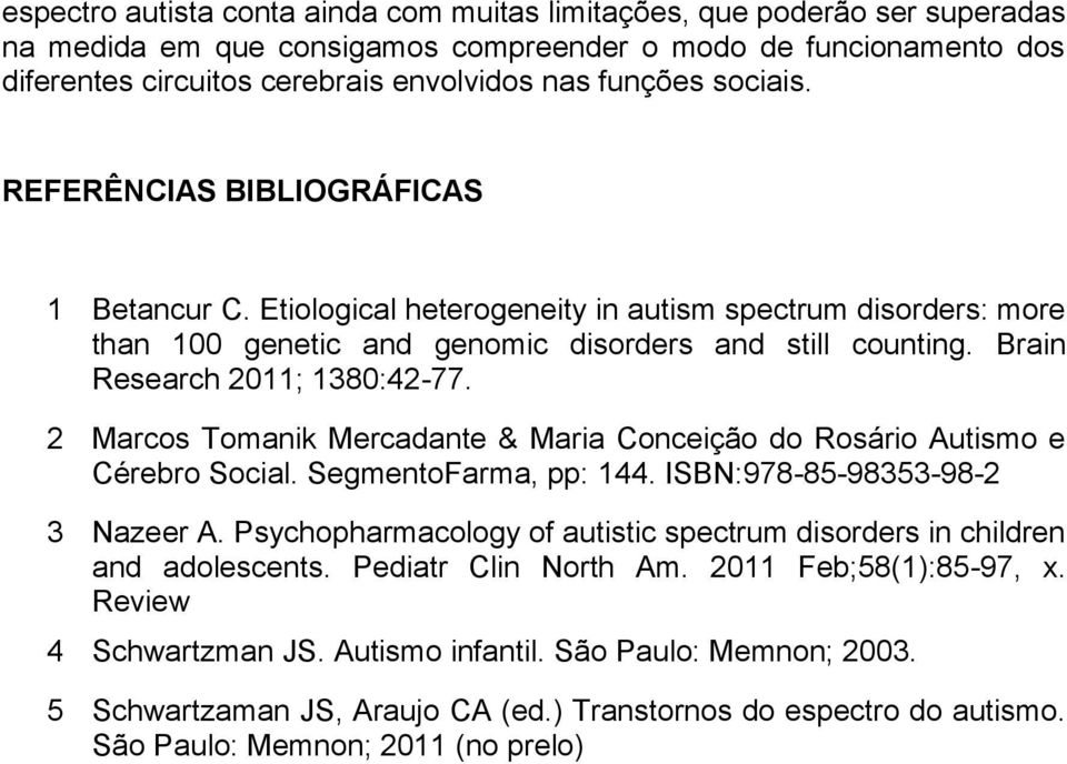 Brain Research 2011; 1380:42-77. 2 Marcos Tomanik Mercadante & Maria Conceição do Rosário Autismo e Cérebro Social. SegmentoFarma, pp: 144. ISBN:978-85-98353-98-2 3 Nazeer A.