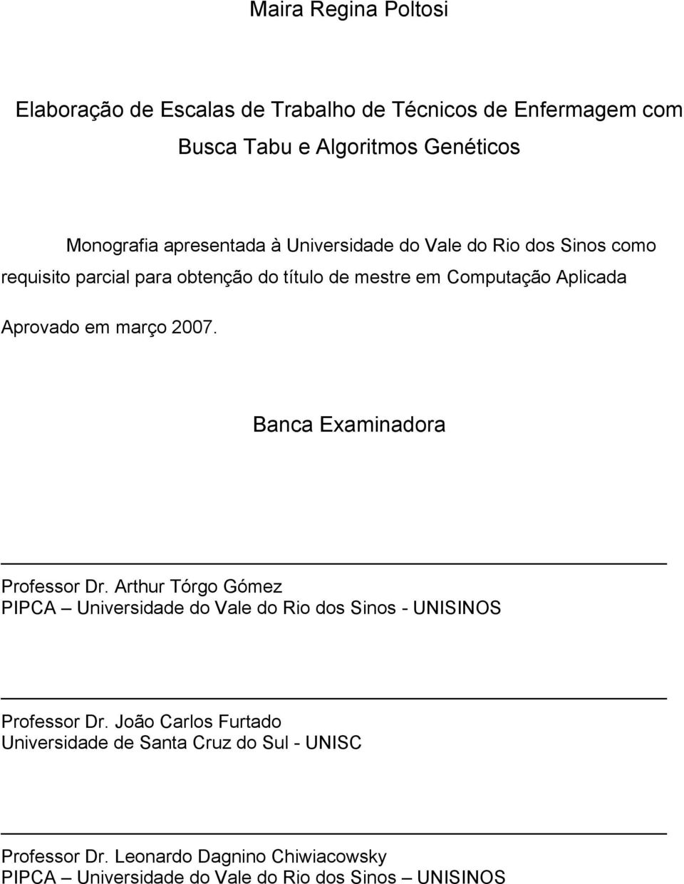 em março 2007. Banca Examinadora Professor Dr. Arthur Tórgo Gómez PIPCA Universidade do Vale do Rio dos Sinos - UNISINOS Professor Dr.