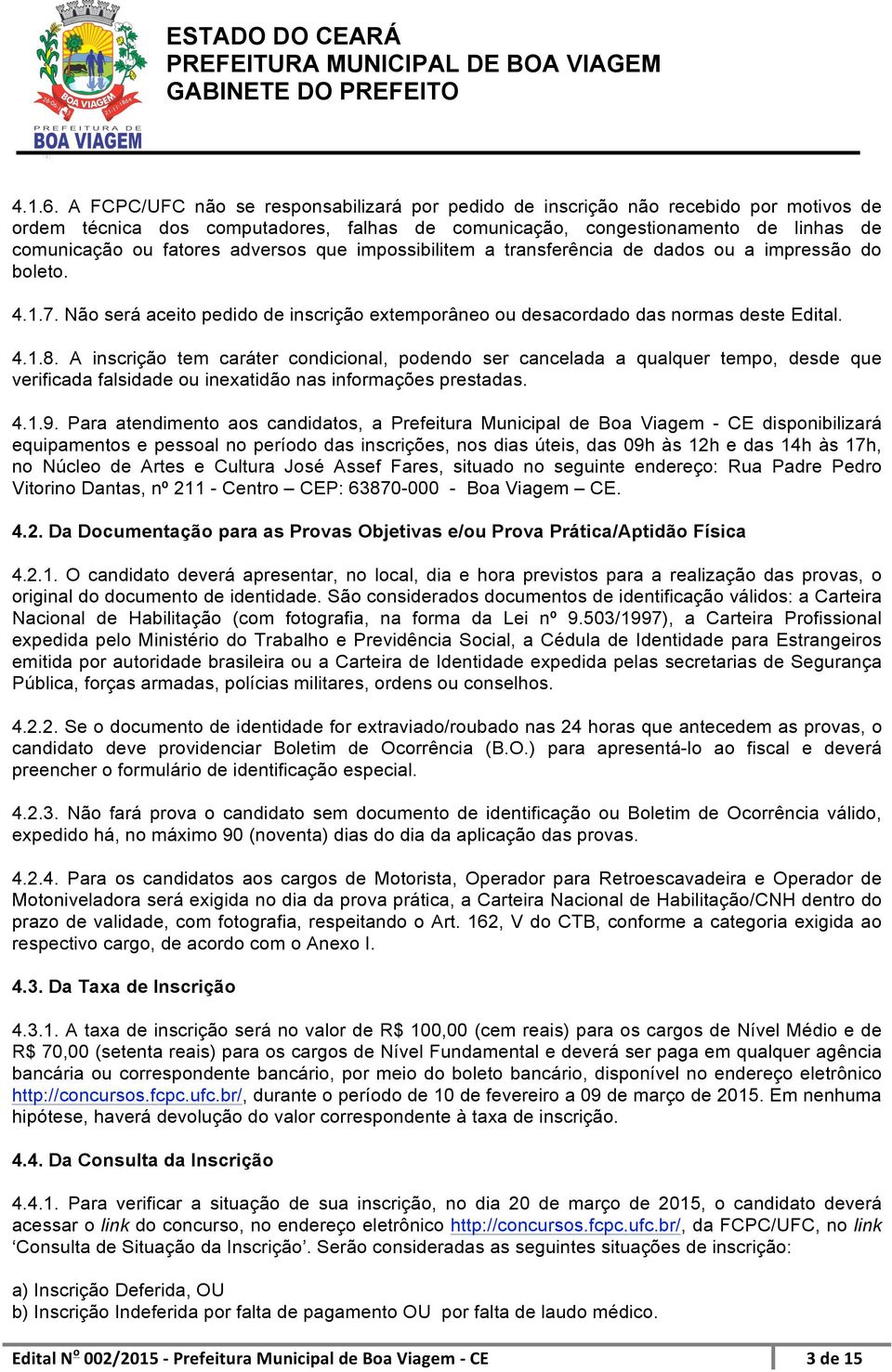 adversos que impossibilitem a transferência de dados ou a impressão do boleto. 4.1.7. Não será aceito pedido de inscrição extemporâneo ou desacordado das normas deste Edital. 4.1.8.