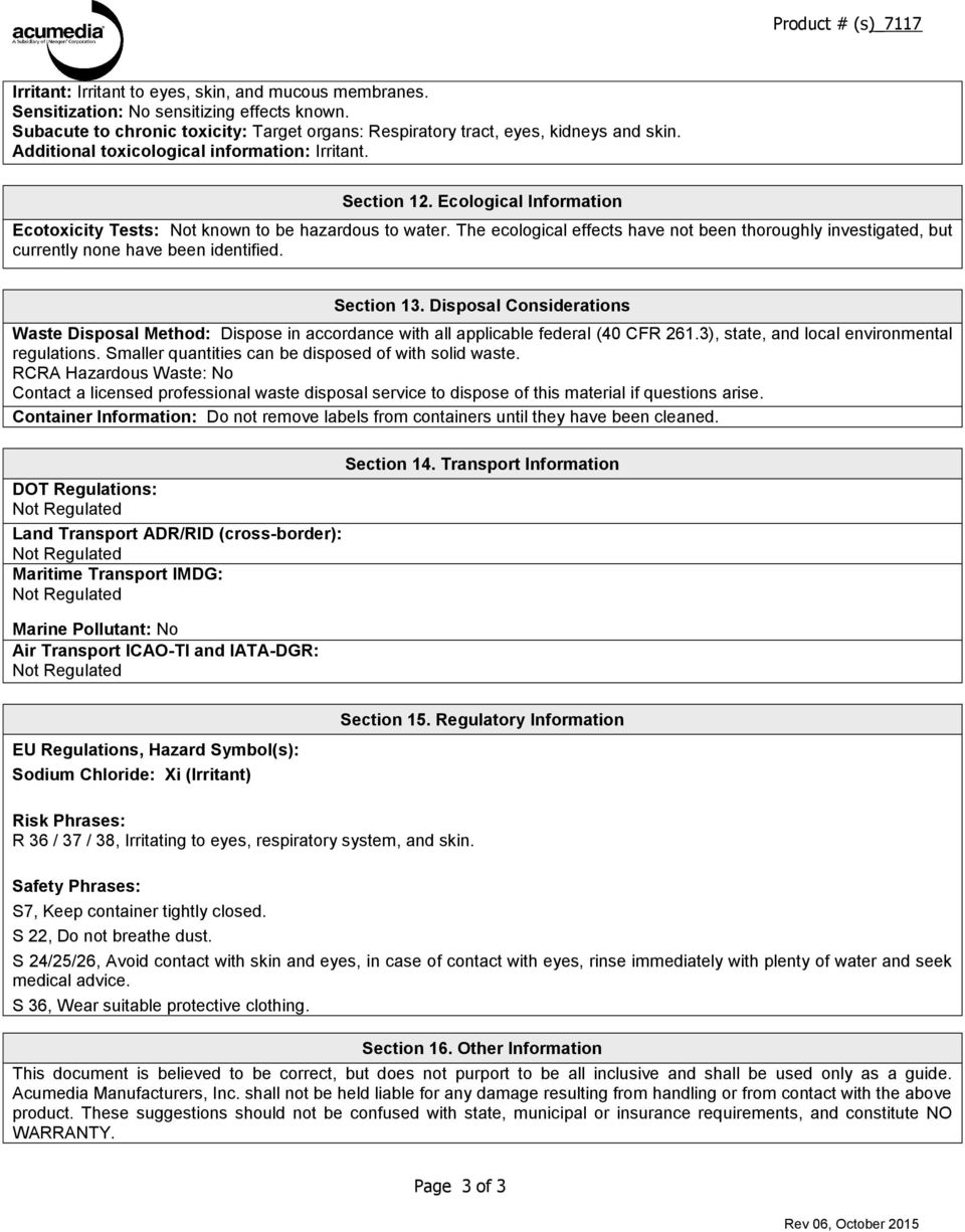 Ecological Information Ecotoxicity Tests: Not known to be hazardous to water. The ecological effects have not been thoroughly investigated, but currently none have been identified. Section 13.