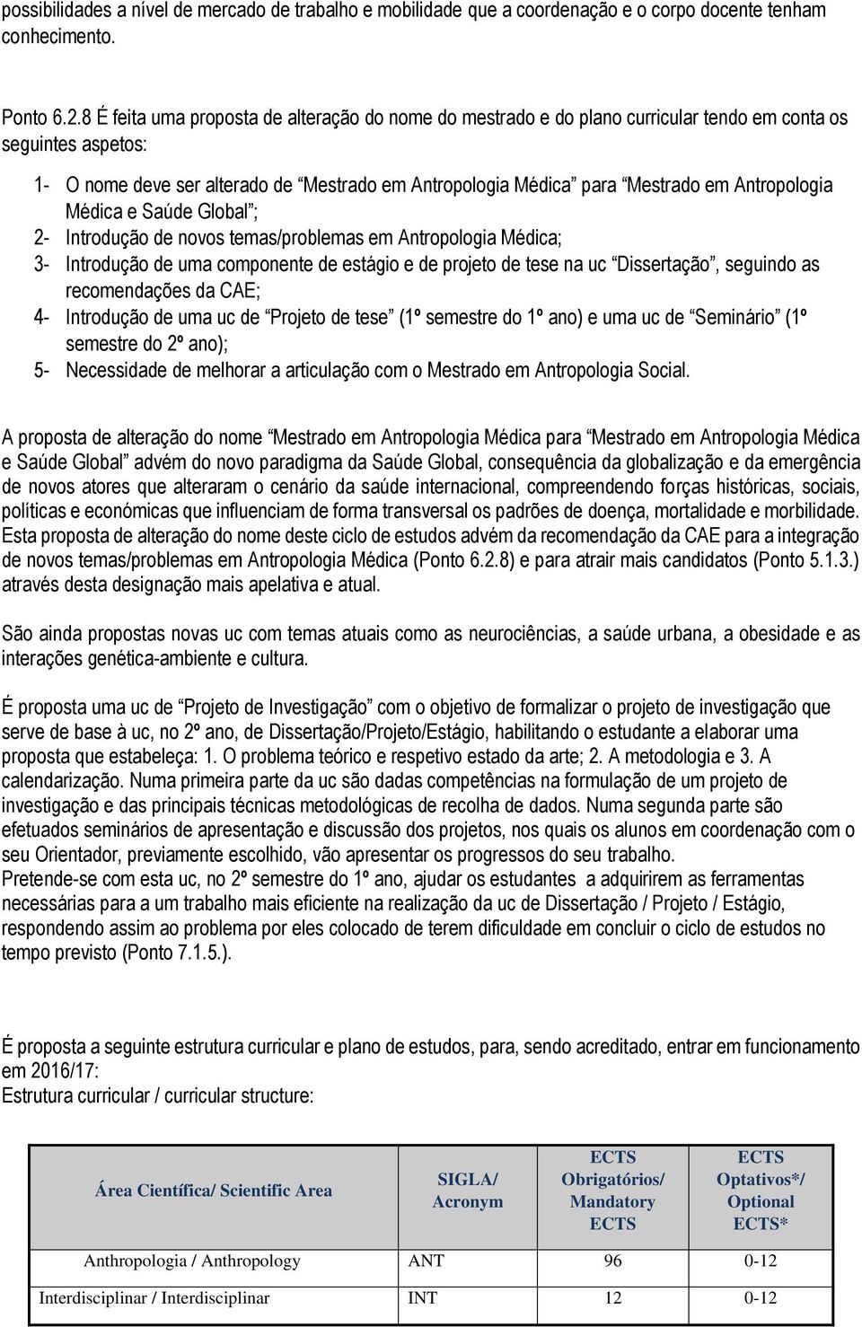 Antropologia Médica e Saúde Global ; 2- Introdução de novos temas/problemas em Antropologia Médica; 3- Introdução de uma componente de estágio e de projeto de tese na uc Dissertação, seguindo as